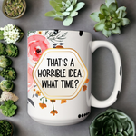 That's A Horrible Idea What Time | Mug